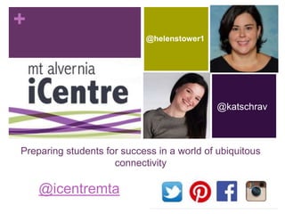 +
Preparing students for success in a world of ubiquitous
connectivity
@icentremta
@helenstower1
@katschrav
 