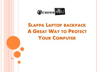SLAPPA LAPTOP BACKPACK
A GREAT WAY TO PROTECT
YOUR COMPUTER
 