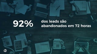 dos leads são
abandonados em 72 horas92%
 