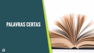 PALAVRAS CERTAS
 