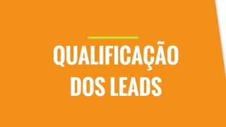 QUALIFICAÇÃO
DOS LEADS
 