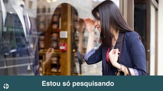 Estou só pesquisando
 