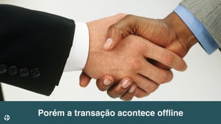 Porém a transação acontece ofﬂine
 