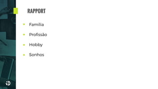 Família
Proﬁssão
Hobby
Sonhos
RAPPORT
 