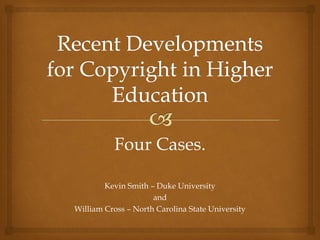 Four Cases.

        Kevin Smith – Duke University
                     and
William Cross – North Carolina State University
 