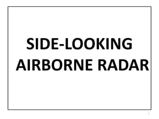 SIDE-LOOKING
AIRBORNE RADAR
1
 