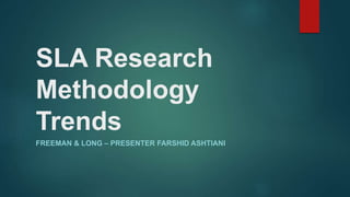 SLA Research
Methodology
Trends
FREEMAN & LONG – PRESENTER FARSHID ASHTIANI
 