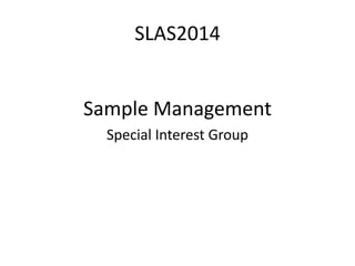 SLAS2014
Sample Management
Special Interest Group

 