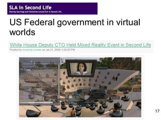 US Federal government in virtual
worlds




                                   17
 