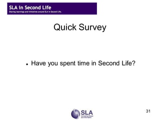 Quick Survey


   Have you spent time in Second Life?




                                          31
 