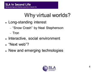 Why virtual worlds?
   Long-standing interest
       “Snow Crash” by Neal Stephenson
       Tron
   Interactive, social environment
   “Next web”?
   New and emerging technologies



                                          4
 