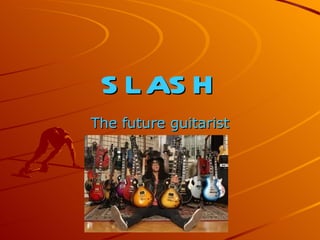 SLASH The   future   guitarist 