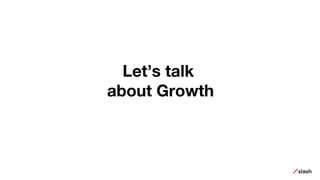 Let’s talk
about Growth
 