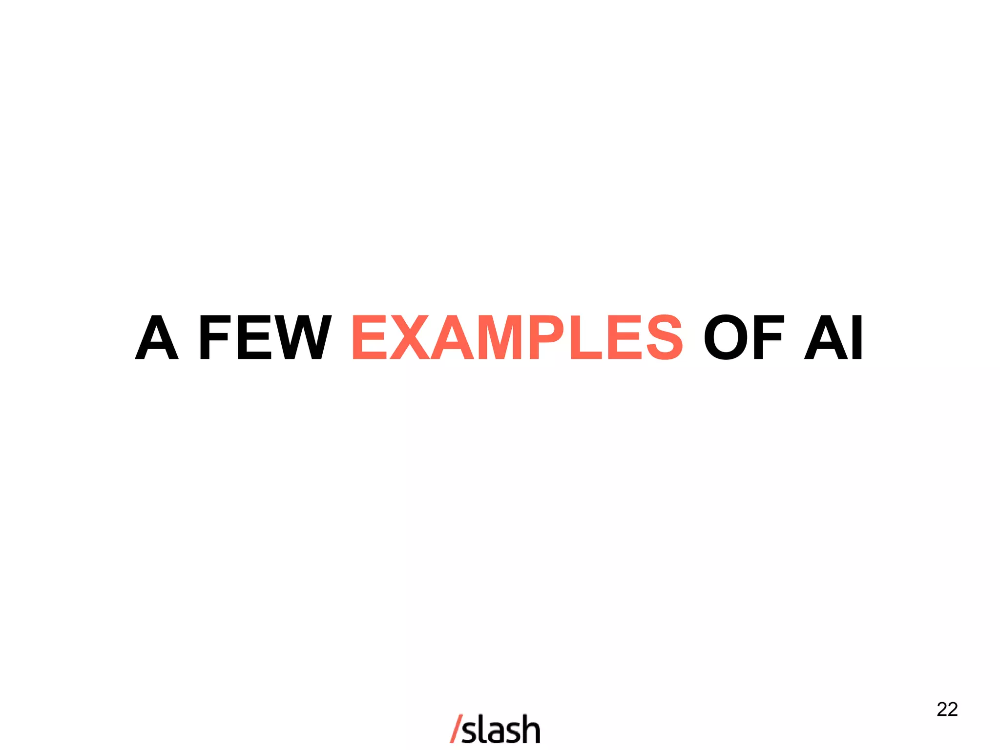 A FEW EXAMPLES OF AI
22
 