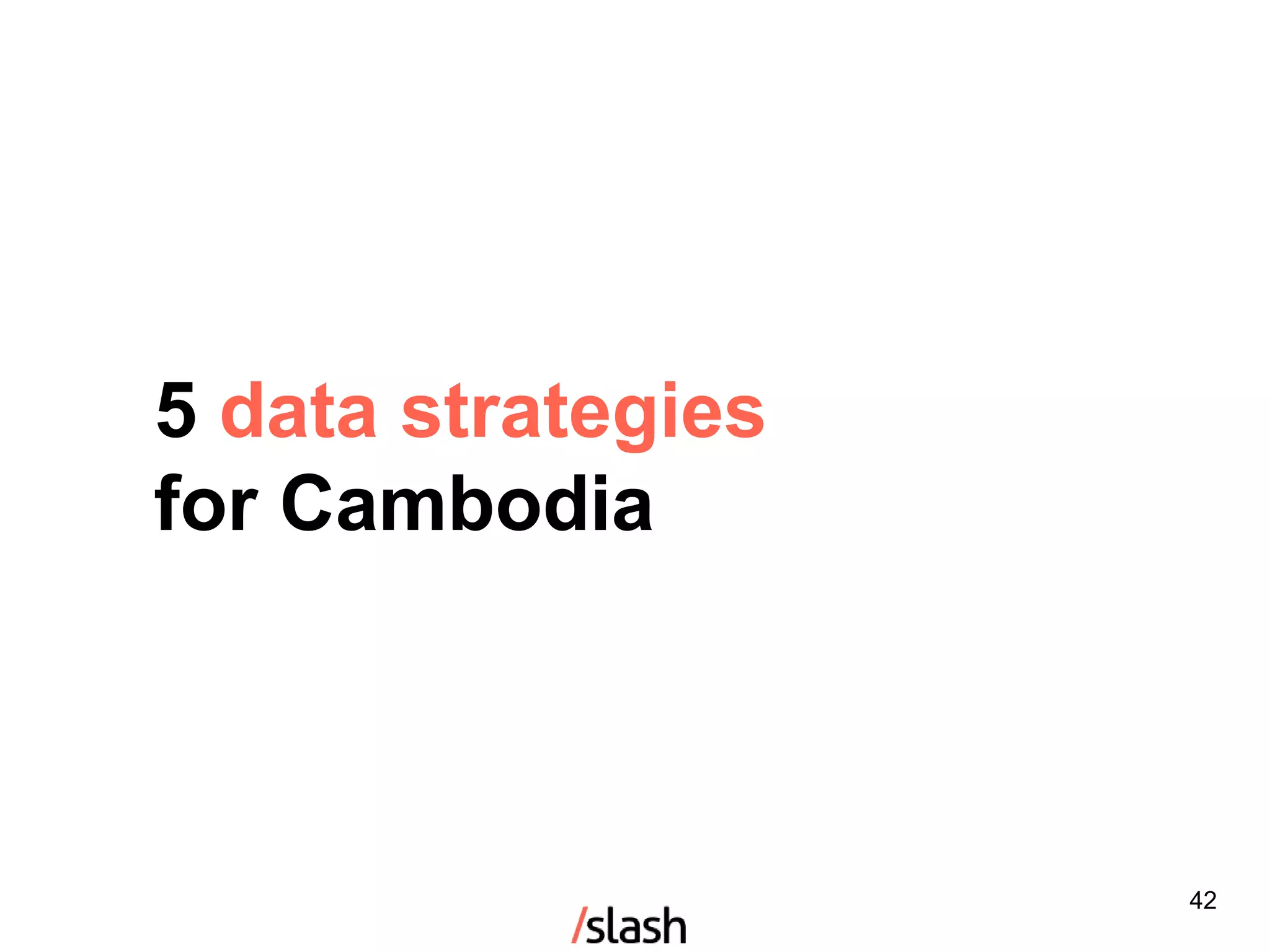 42
5 data strategies
for Cambodia
 