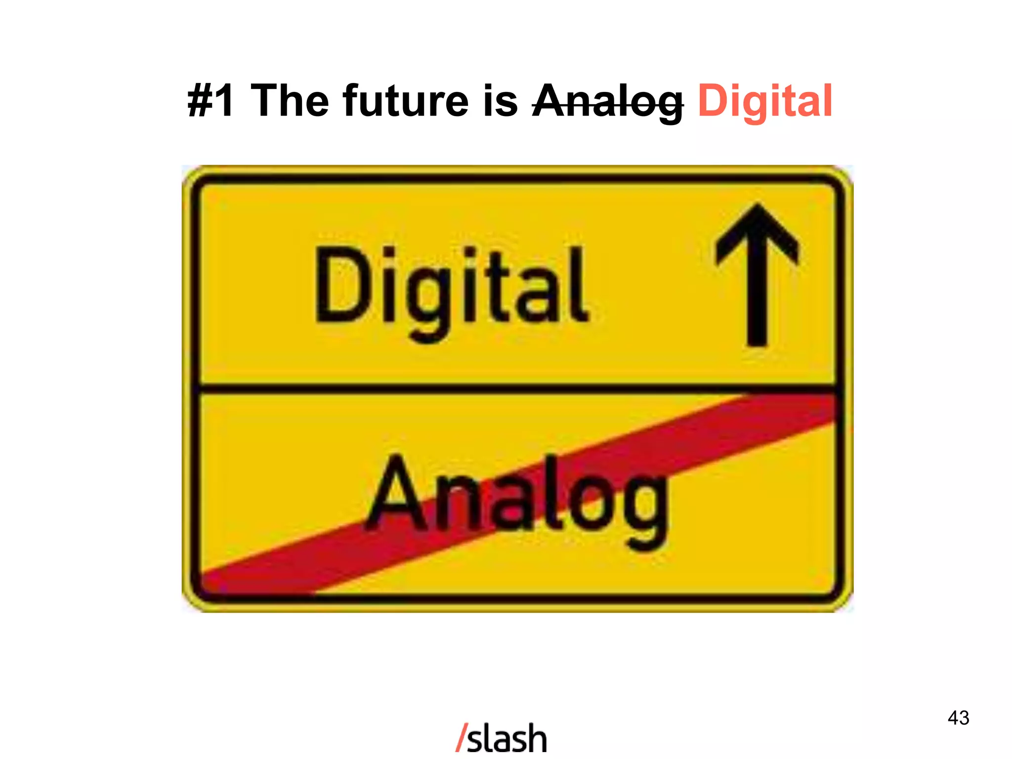 43
#1 The future is Analog Digital
 