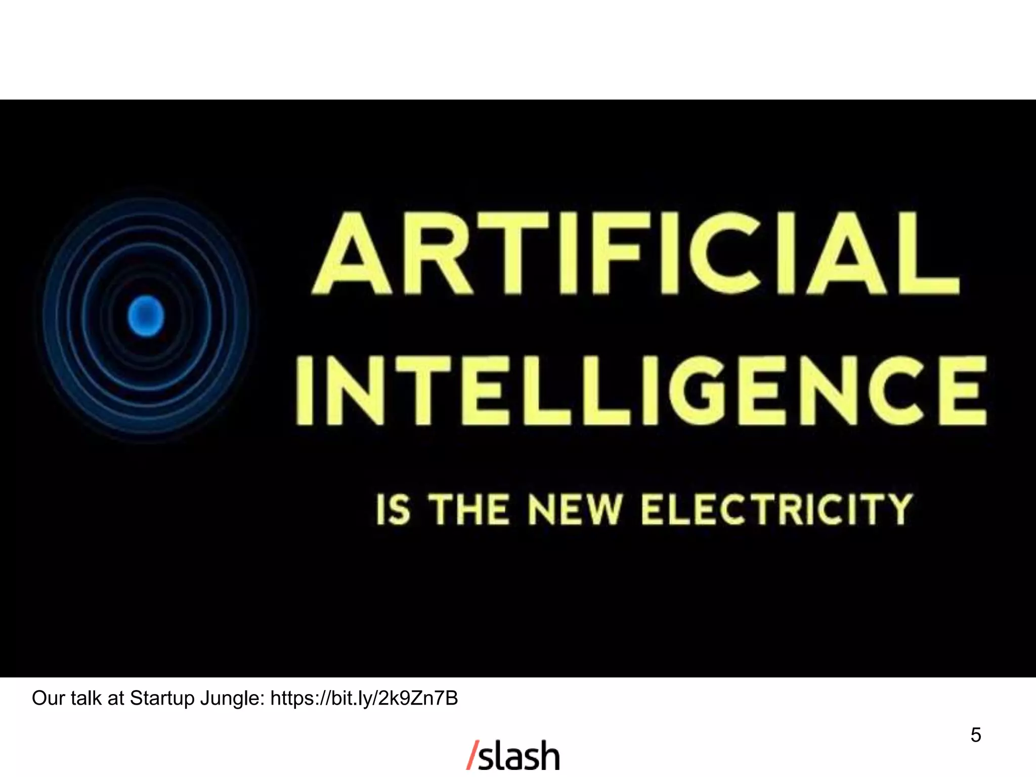 AI
Last updated: 3 May 2017
Our talk at Startup Jungle: https://bit.ly/2k9Zn7B
5
 