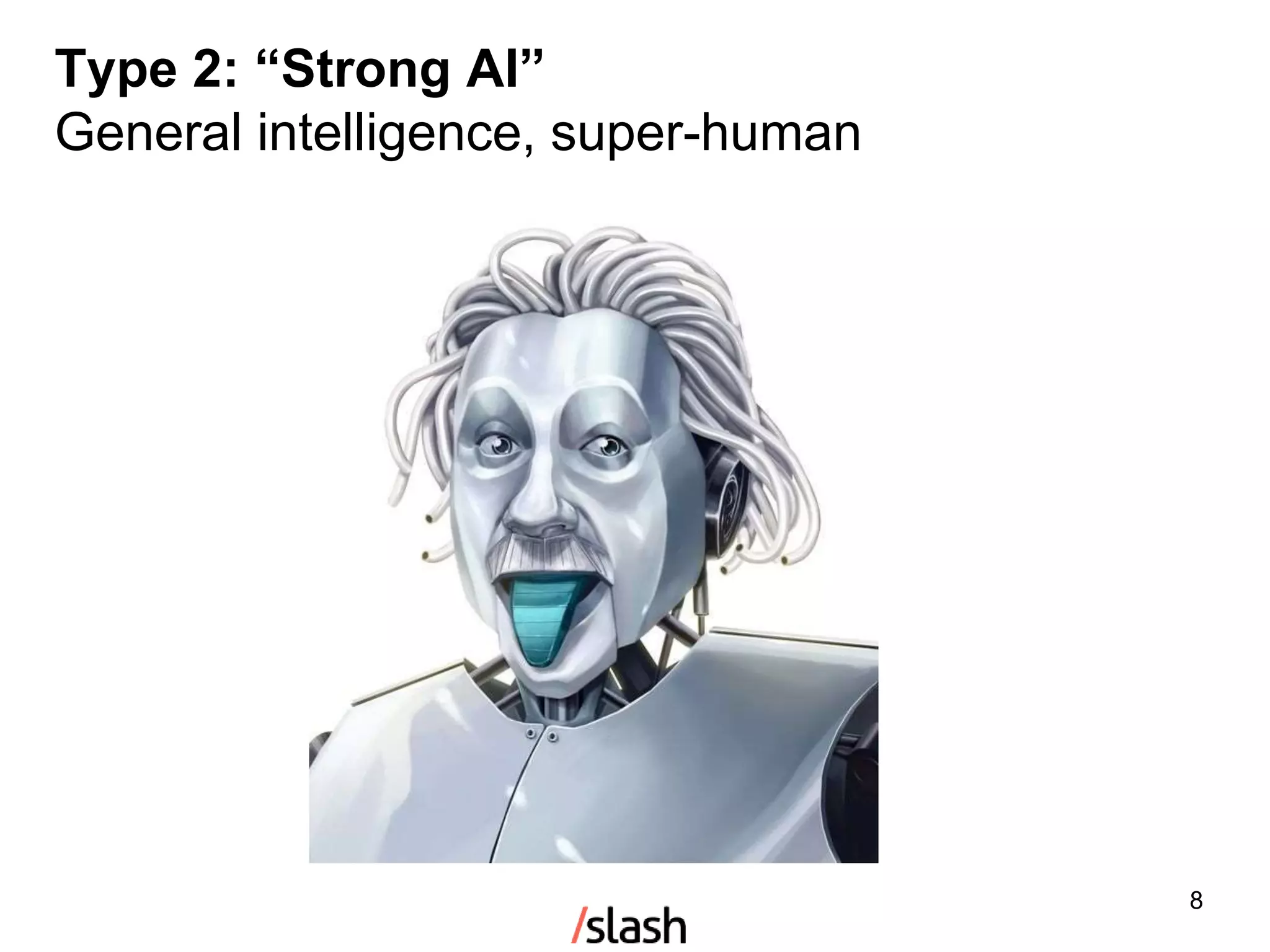 Type 2: “Strong AI”
General intelligence, super-human
8
 