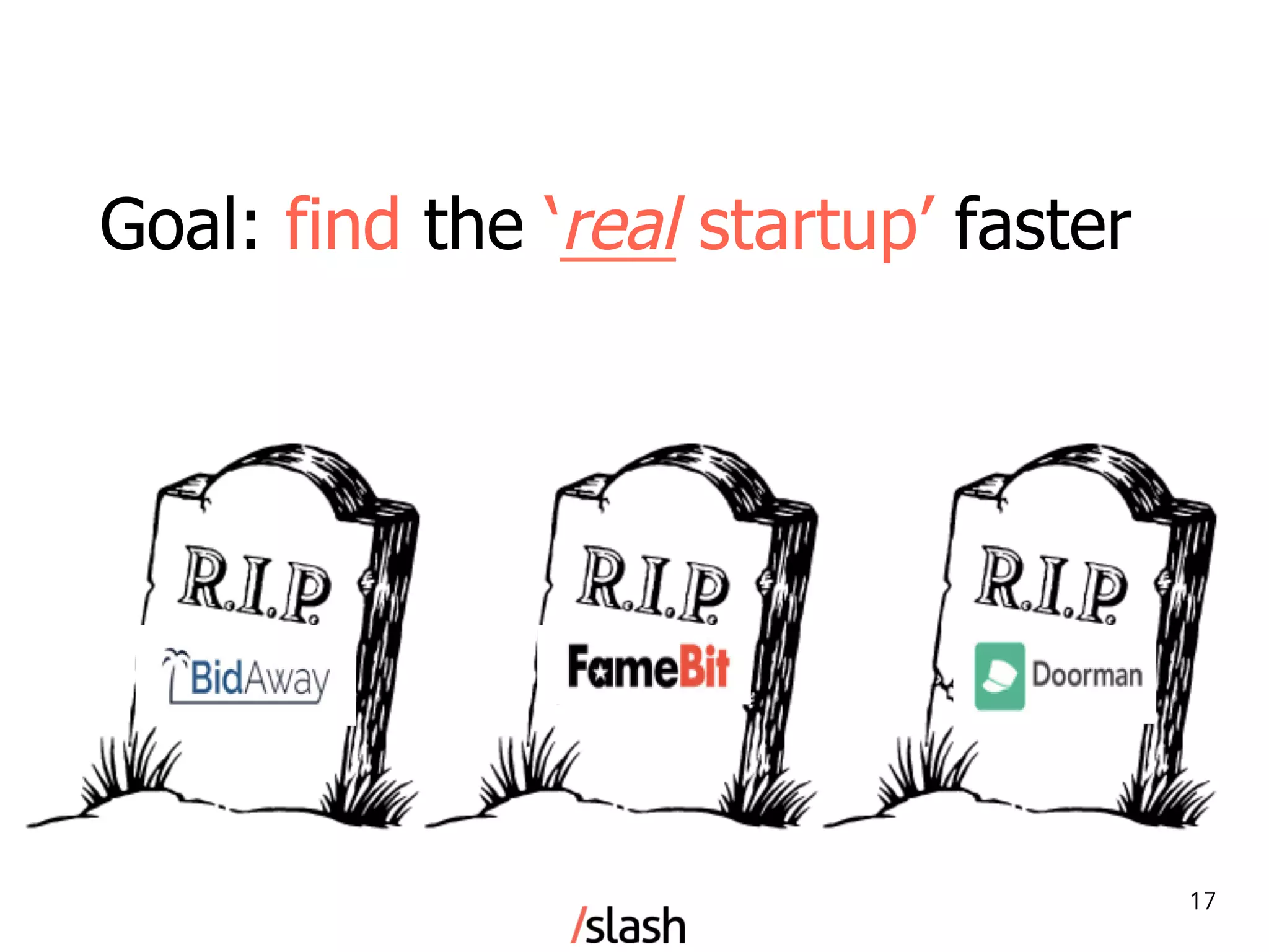 Goal: find the ‘real startup’ faster
17