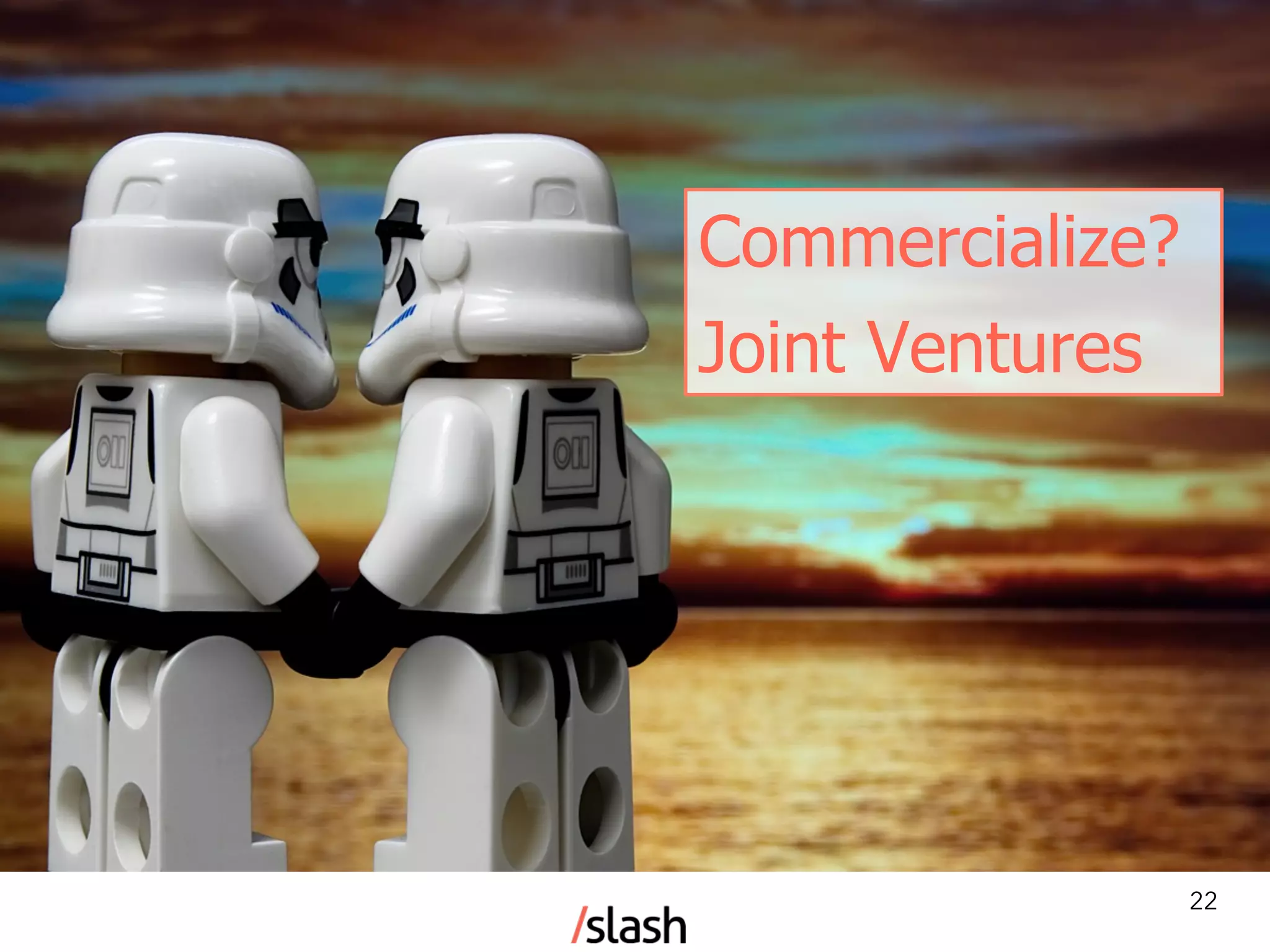 22
Commercialize?
Joint Ventures