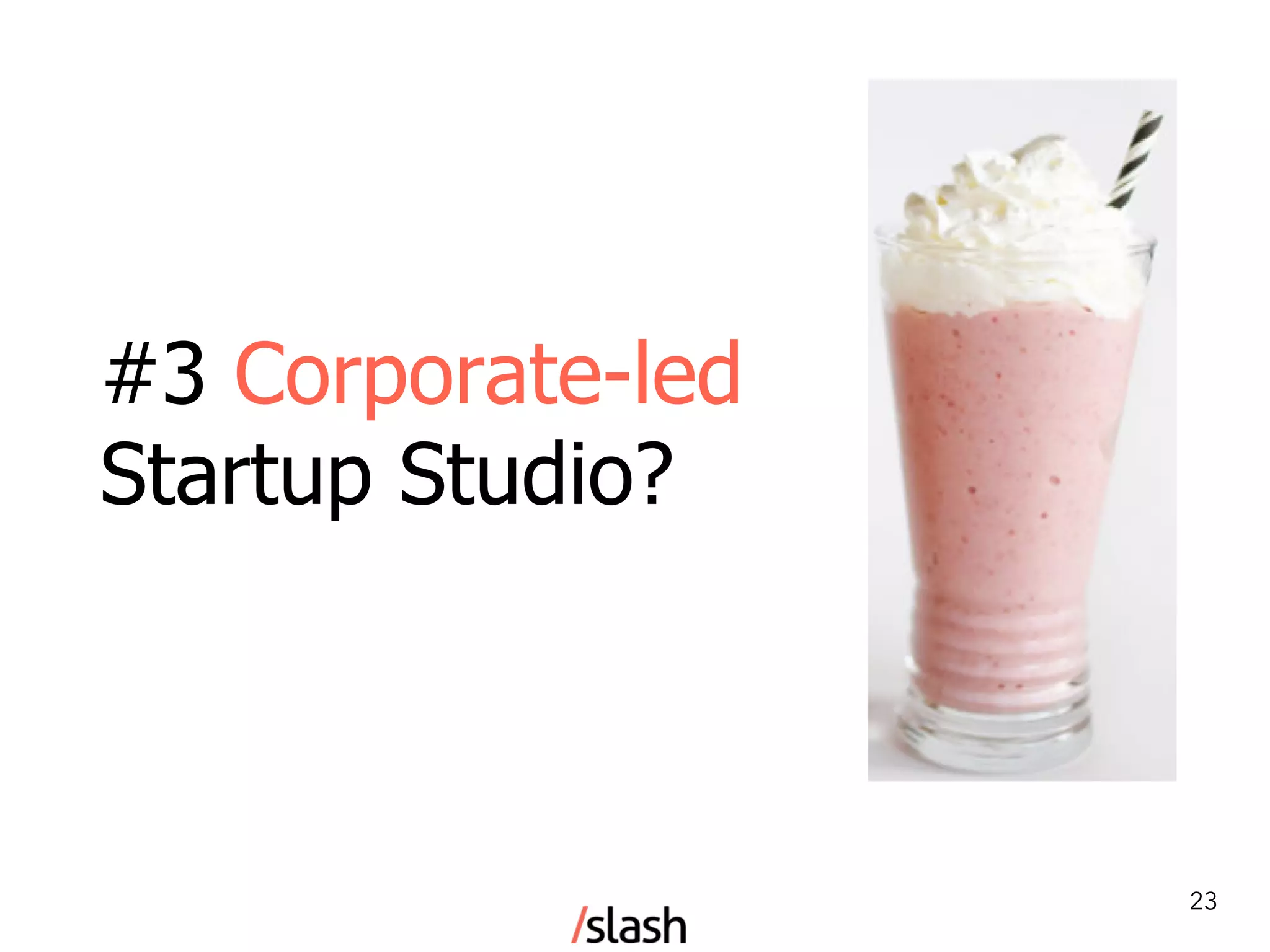 #3 Corporate-led
Startup Studio?
23