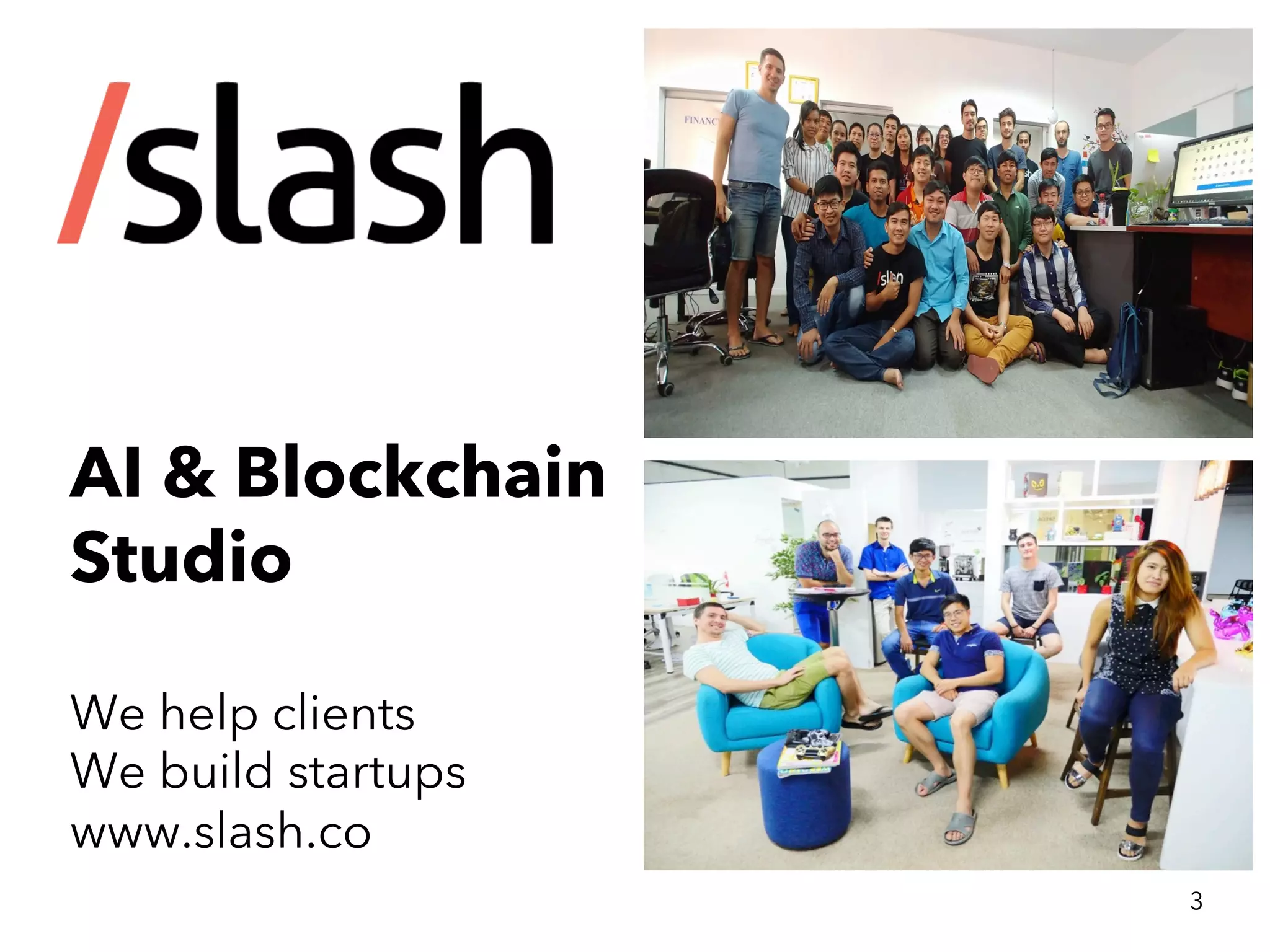 AI & Blockchain
Studio
We help clients
We build startups
www.slash.co
3