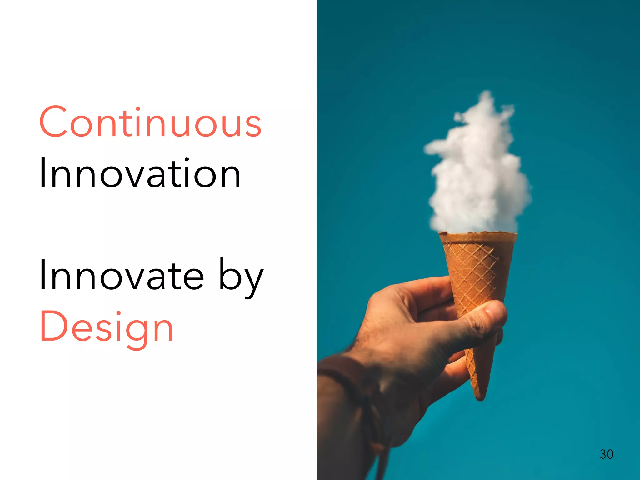 Continuous
Innovation
Innovate by
Design
30