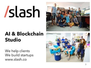 AI & Blockchain
Studio
We help clients
We build startups
www.slash.co
3
 