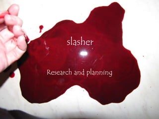 slasher
Research and planning
 