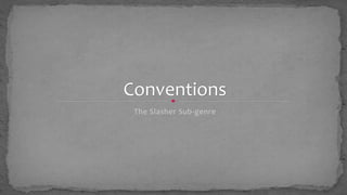 The Slasher Sub-genre
Conventions
 