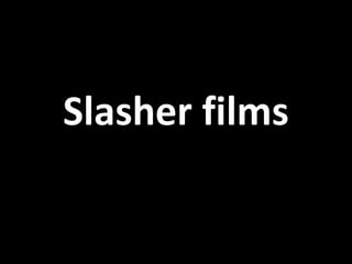 Slasher films
 