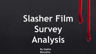 By Sophia
Benyahia
Slasher Film
Survey
Analysis
 