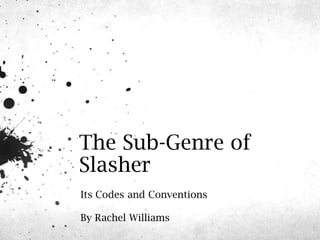 The Sub-Genre of
Slasher
Its Codes and Conventions

By Rachel Williams
 