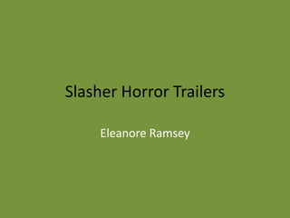 Slasher Horror Trailers

     Eleanore Ramsey
 