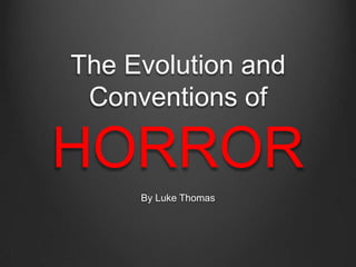 The Evolution and
 Conventions of

HORROR
     By Luke Thomas
 
