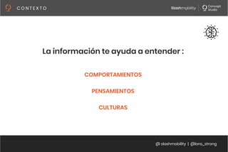 @ slashmobility | @lora_strong
C O N T E X T O 
La información te ayuda a entender :


COMPORTAMIENTOS

PENSAMIENTOS

CULTURAS

 