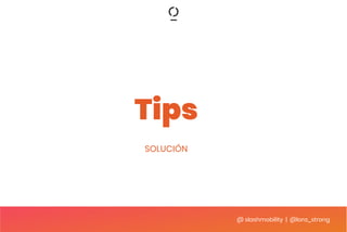 @ slashmobility | @lora_strong
Tips
SOLUCIÓN
 