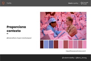 @ slashmobility | @lora_strong
T I P S 
Proporciona
contexto
-
@Colorseffects, ‘El gran hotel Budapest’
https://thecolorsofmotion.com/
 