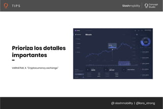 @ slashmobility | @lora_strong
T I P S 
Prioriza los detalles
importantes
-
VARHATIUK, K. “Cryptocurrency exchange”
 