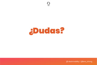 @ slashmobility | @lora_strong
¿Dudas?
 