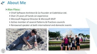 About Me
Alon Fliess:
Chief Software Architect & Co-Founder at CodeValue Ltd.
Over 25 years of hands-on experience
Microsoft Regional Director & Microsoft MVP
Active member of several Patterns & Practices councils
Renowned speaker at both international and domestic events
 