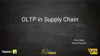 OLTP in Supply Chain
Vijay Babu
Rajesh Kannan
 