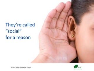 They’re called
“social”
for a reason




  © 2010 Social Inf ormation Group
                                     15
 