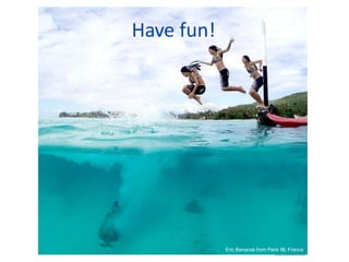 Have fun!




© 2010 Social Inf ormation Group
                                        37     Eric Benacek from Paris XII, France
 