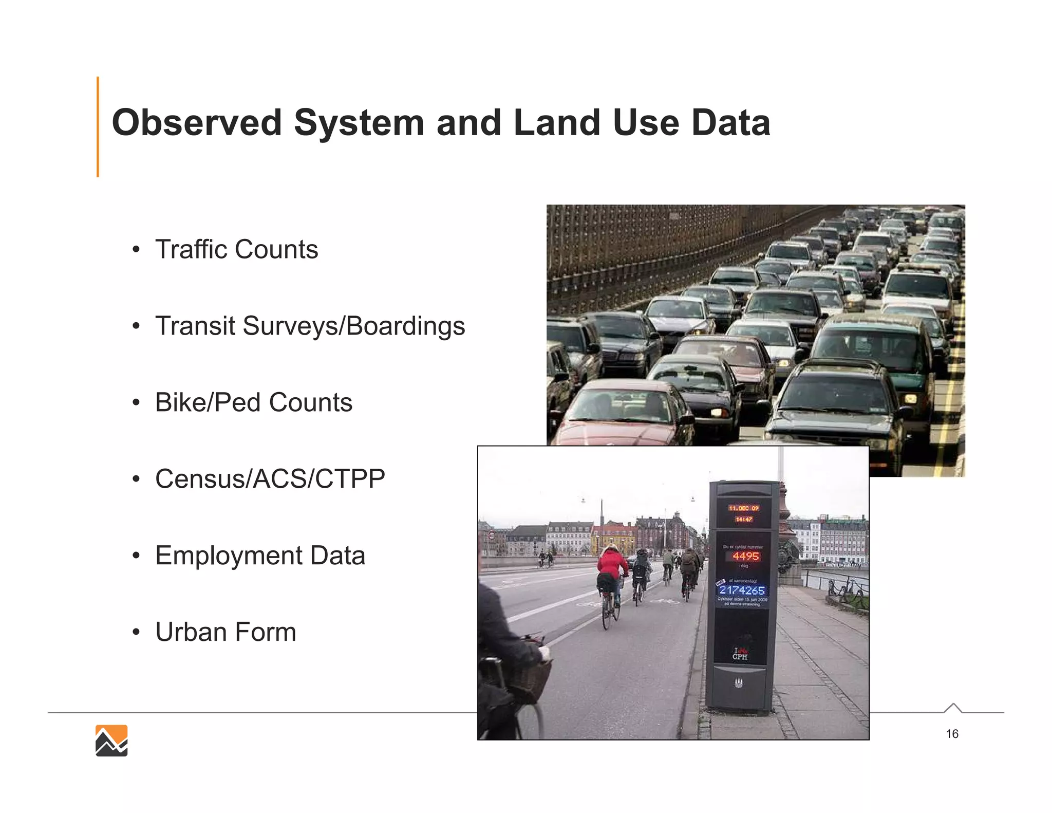 16
• Traffic Counts
• Transit Surveys/Boardings
• Bike/Ped Counts
• Census/ACS/CTPP
• Employment Data
• Urban Form
Observed System and Land Use Data
 