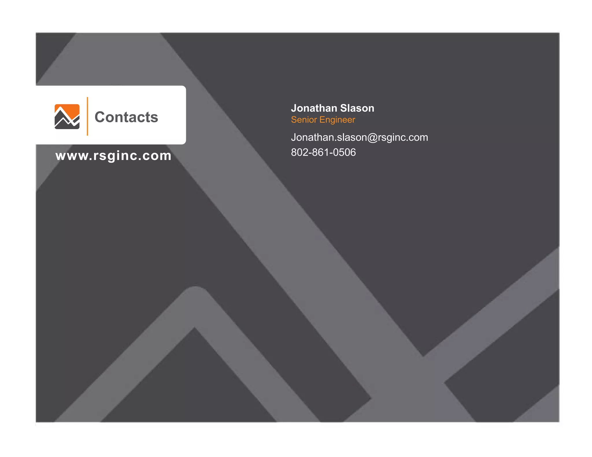 Contacts
www.rsginc.com
Contacts
www.rsginc.com
Jonathan Slason
Senior Engineer
Jonathan.slason@rsginc.com
802-861-0506
 