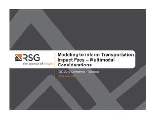 Modeling to inform Transportation
Impact Fees – Multimodal
Considerations
GIC 2017 Conference – Sarasota
19 October 2017
 