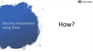 Security Automation
using Tools
How?
 