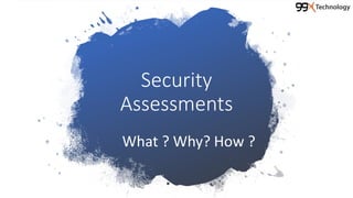 Security
Assessments
What ? Why? How ?
 