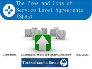 The Pros and Cons of
Service Level Agreements
(SLAs)
Joann Martin, Global Director of BPO and Vendor Management Pitney Bowes
 